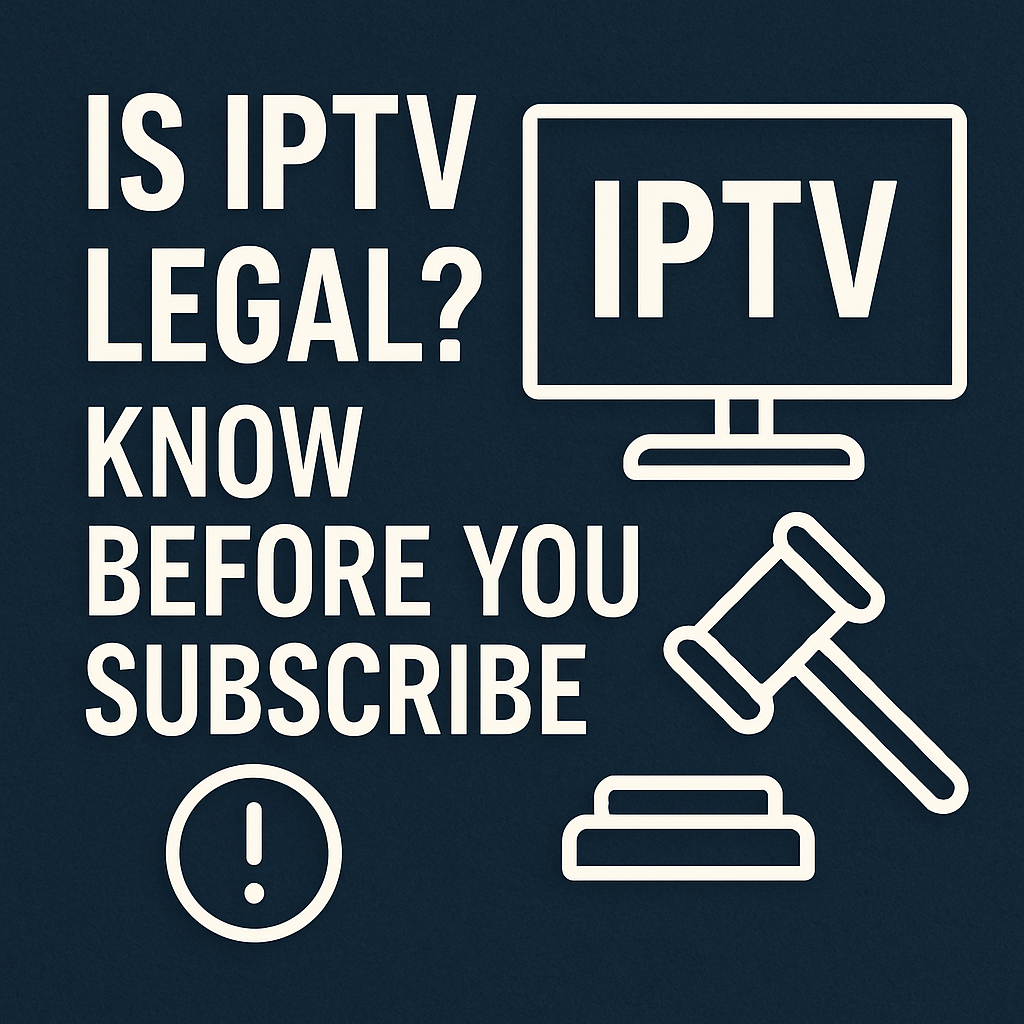 Is IPTV Legal Know Before You Subscribe