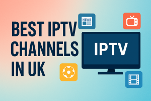 Best IPTV Channels in UK
